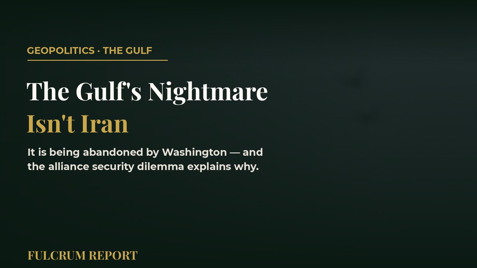 The Gulf's Nightmare Isn't Iran. It's Being Abandoned by America.